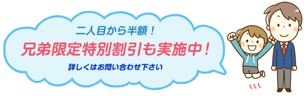二人目から半額！兄弟限定特別割引も実施中！